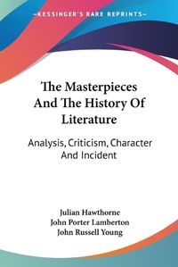 Cover image for The Masterpieces and the History of Literature: Analysis, Criticism, Character and Incident