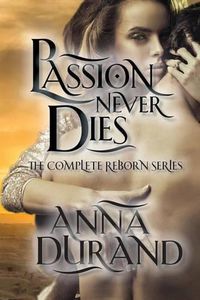 Cover image for Passion Never Dies: The Complete Reborn Series