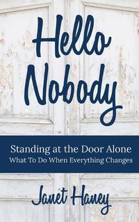 Cover image for Hello Nobody: Standing at the Door Alone - What to Do When Everything Changes