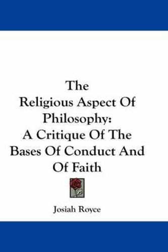 Cover image for The Religious Aspect Of Philosophy: A Critique Of The Bases Of Conduct And Of Faith