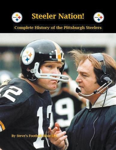 Steeler Nation! Complete history of the Pittsburgh Steelers