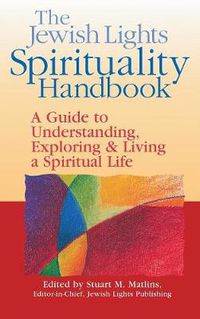 Cover image for The Jewish Lights Spirituality Handbook: A Guide to Understanding, Exploring & Living a Spiritual Life