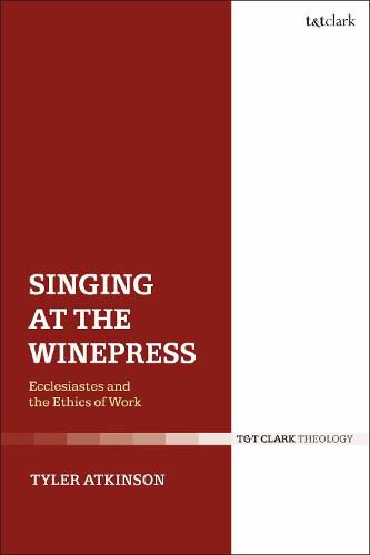 Cover image for Singing at the Winepress: Ecclesiastes and the Ethics of Work