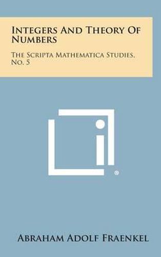Cover image for Integers and Theory of Numbers: The Scripta Mathematica Studies, No. 5