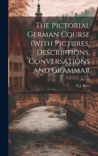 Cover image for The Pictorial German Course (With Pictures, Descriptions, Conversations and Grammar