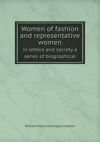 Cover image for Women of fashion and representative women in letters and society a series of biographical