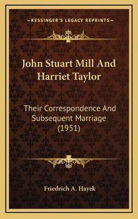 Cover image for John Stuart Mill and Harriet Taylor: Their Correspondence and Subsequent Marriage (1951)