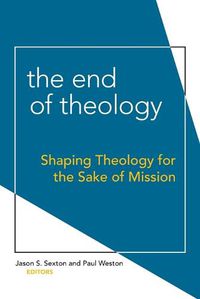 Cover image for The End of Theology: Shaping Theology for the Sake of Mission