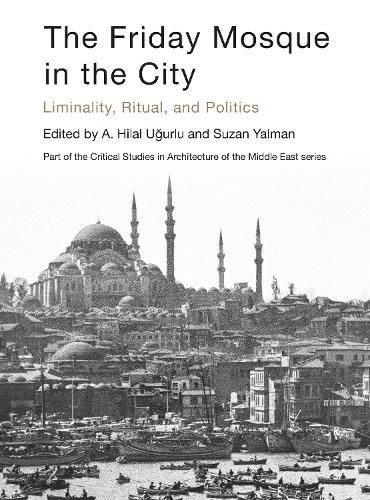 Cover image for The Friday Mosque in the City: Liminality, Ritual, and Politics