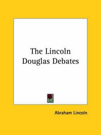 Cover image for The Lincoln Douglas Debates