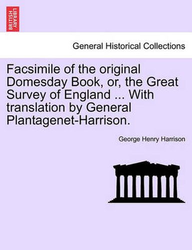 Cover image for Facsimile of the Original Domesday Book, Or, the Great Survey of England ... with Translation by General Plantagenet-Harrison.