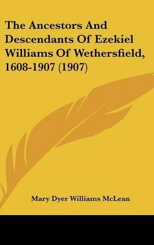 The Ancestors and Descendants of Ezekiel Williams of Wethersfield, 1608-1907 (1907)