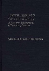 Cover image for Jewish Serials of the World: A Research Bibliography of Secondary Sources