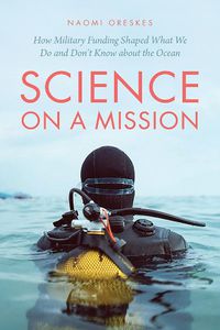 Cover image for Science on a Mission: How Military Funding Shaped What We Do and Don't Know about the Ocean