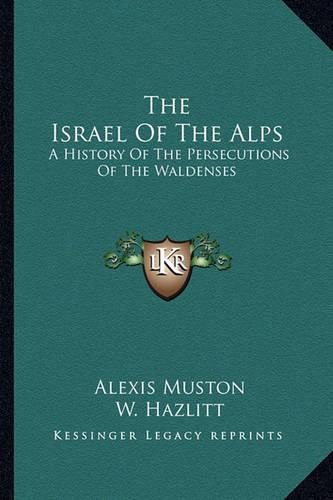 The Israel of the Alps: A History of the Persecutions of the Waldenses