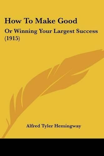 Cover image for How to Make Good: Or Winning Your Largest Success (1915)