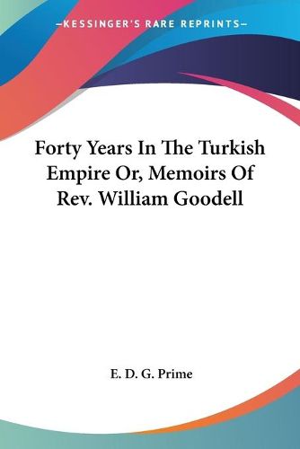 Cover image for Forty Years in the Turkish Empire Or, Memoirs of REV. William Goodell