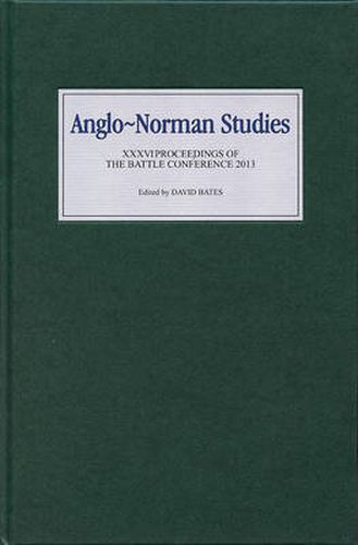 Anglo-Norman Studies XXXVI: Proceedings of the Battle Conference 2013