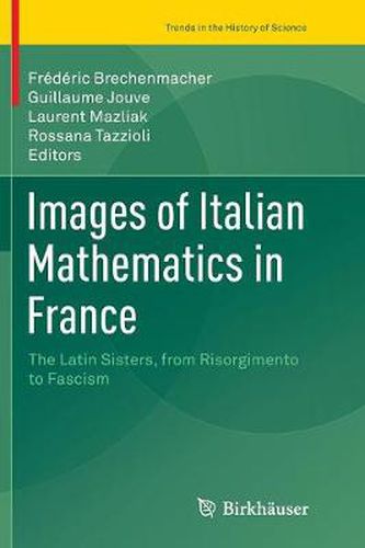 Cover image for Images of Italian Mathematics in France: The Latin Sisters, from Risorgimento to Fascism