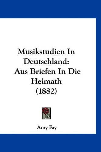 Cover image for Musikstudien in Deutschland: Aus Briefen in Die Heimath (1882)