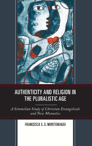 Cover image for Authenticity and Religion in the Pluralistic Age: A Simmelian Study of Christian Evangelicals and New Monastics