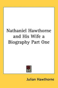 Cover image for Nathaniel Hawthorne and His Wife a Biography Part One