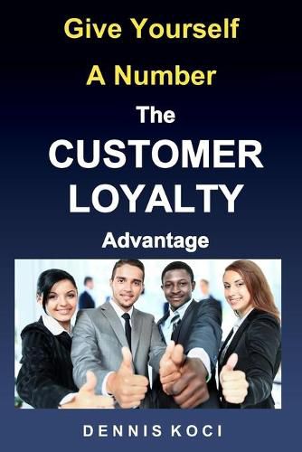 Cover image for Give Yourself A Number-The CUSTOMER LOYALTY Advantage: Want better customer outcomes? It's as easy as counting to 10