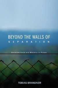 Cover image for Beyond the Walls of Separation: Christian Faith and Ministry in Prison