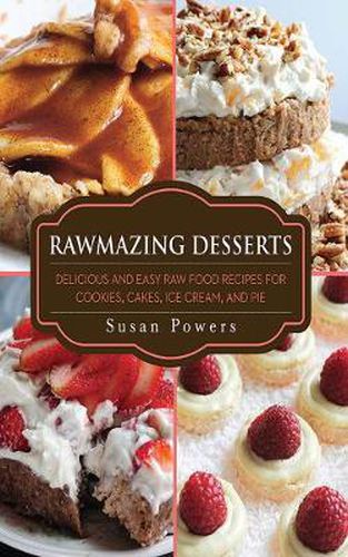 Cover image for Rawmazing Desserts: Delicious and Easy Raw Food Recipes for Cookies, Cakes, Ice Cream, and Pie