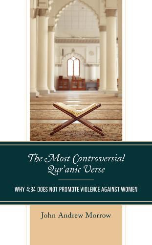 The Most Controversial Qur'anic Verse: Why 4:34 Does Not Promote Violence Against Women