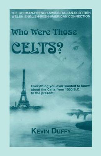 Cover image for Who Were Those Celts?: The German-French-Swiss-Italian-Scottish-Welsh-English-Irish American Connection