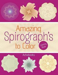 Cover image for Amazing Spirograph's to Color Coloring Book