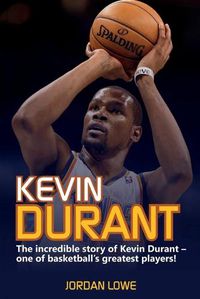 Cover image for Kevin Durant: The Incredible Story of Kevin Durant - One of Basketball's Greatest Players