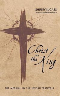 Cover image for Christ the King: The Messiah in the Jewish Festivals