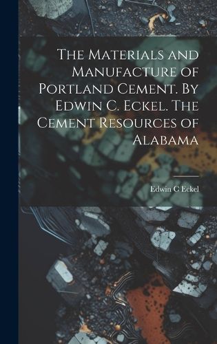 Cover image for The Materials and Manufacture of Portland Cement. By Edwin C. Eckel. The Cement Resources of Alabama
