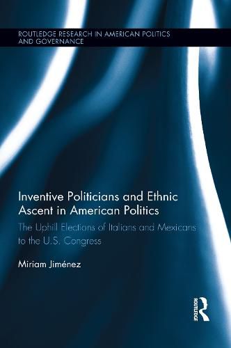 Cover image for Inventive Politicians and Ethnic Ascent in American Politics: The Uphill Elections of Italians and Mexicans to the U.S. Congress