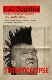 Cover image for Trumpocalypse: Consent Factory Essays, Vol. I (2016-2017)