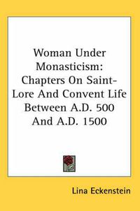 Cover image for Woman Under Monasticism: Chapters on Saint-Lore and Convent Life Between A.D. 500 and A.D. 1500