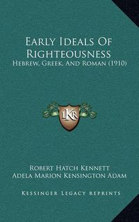 Cover image for Early Ideals of Righteousness: Hebrew, Greek, and Roman (1910)