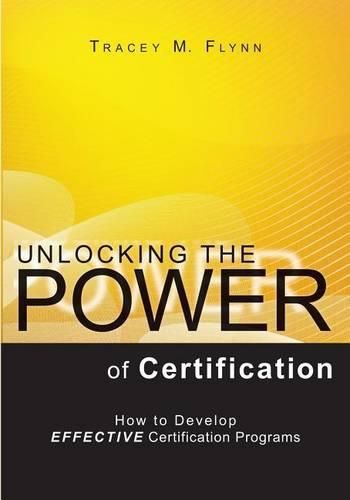 Cover image for Unlocking the Power of Certification: How to Develop Effective Certification Programs