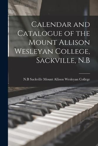 Cover image for Calendar and Catalogue of the Mount Allison Wesleyan College, Sackville, N.B