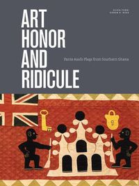 Cover image for Art, Honor, and Ridicule: Asafo Flags from Southern Ghana
