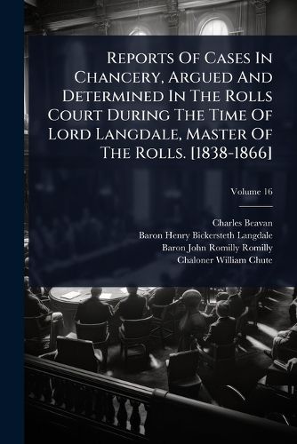 Cover image for Reports Of Cases In Chancery, Argued And Determined In The Rolls Court During The Time Of Lord Langdale, Master Of The Rolls. [1838-1866]