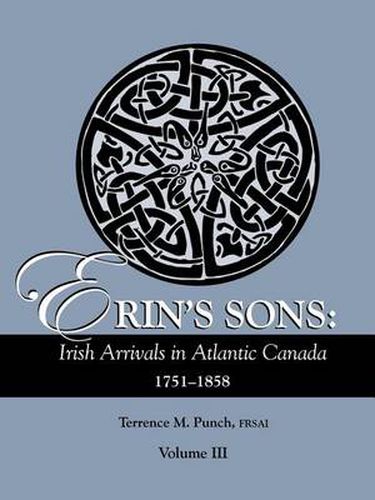 Cover image for Erin's Sons: Irish Arrivals in Atlantic Canada, 1751-1858. Volume III