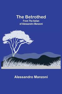Cover image for The Betrothed; From the Italian of Alessandro Manzoni