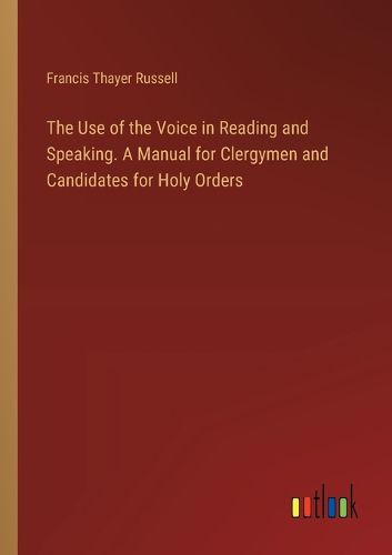 Cover image for The Use of the Voice in Reading and Speaking. A Manual for Clergymen and Candidates for Holy Orders