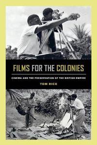 Cover image for Films for the Colonies: Cinema and the Preservation of the British Empire