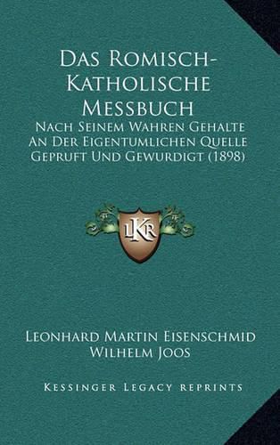 Cover image for Das Romisch-Katholische Messbuch: Nach Seinem Wahren Gehalte an Der Eigentumlichen Quelle Gepruft Und Gewurdigt (1898)