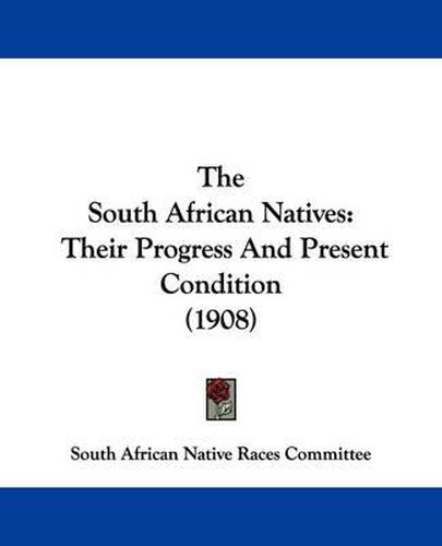 Cover image for The South African Natives: Their Progress and Present Condition (1908)