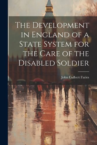 The Development in England of a State System for the Care of the Disabled Soldier